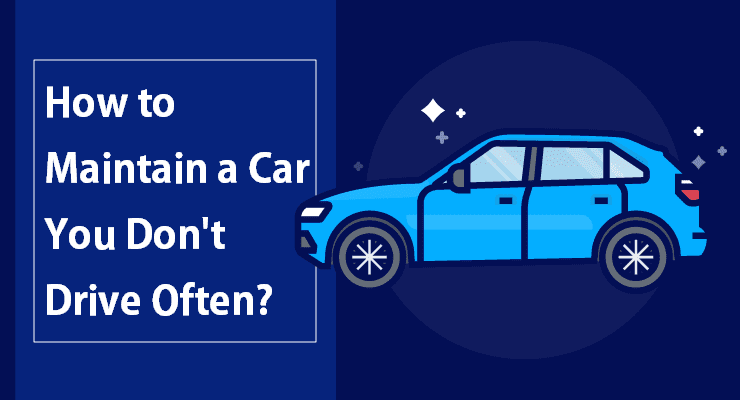 How to Maintain a Car You Don’t Drive Often?